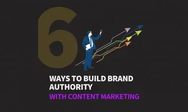 6 Ways To Build Brand Authority With Content Marketing