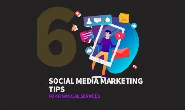 6 Social Media Marketing Tips For Financial Services