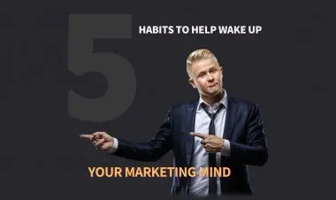 5 Habits To Help Wake Up Your Marketing Mind