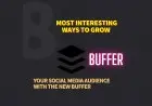 Most Interesting Ways To Grow Your Social Media Audience With The New Buffer.