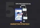 5 Tips For Your Social Media Marketing Strategy