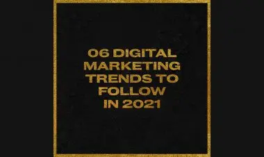 Top 6 Digital Marketing Trends To Follow In 2021