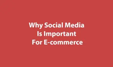 Why Social Media Is Important For E-commerce
