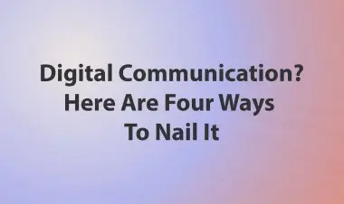 Digital Communication? Here Are Four Ways To Nail It