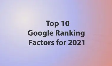 Top 10 Google Ranking Factors For 2021
